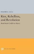 Riot, Rebellion, and Revolution: Rural Social Conflict in Mexico