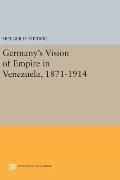 Germany's Vision of Empire in Venezuela, 1871-1914