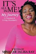 It's All In Me!: My Journey to Freedom and Living Abundantly