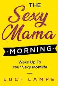 The Sexy Mama Morning: Wake Up to Your Sexy Momlife