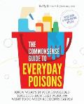 The Commonsense Guide to Everyday Poisons: How to live with the products you love (and what to do when accidents happen)