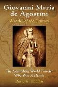 Giovanni Maria de Agostini, Wonder of the Century: The Astonishing World Traveler Who Was A Hermit