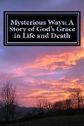 Mysterious Ways: A Story of God's Grace in Life and Death: Mysterious Ways: A Story of God's Grace in Life and Death