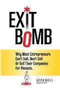 Exit Bomb Why Most Entrepreneurs Cant Sell Dont Sell or Sell Their Companies for Peanuts
