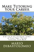 Make Tutoring Your Career: Step-by-Step Instructions- A Full-Time Tutor Teaches You How