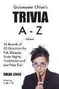 Quizmaster Chloe's Trivia A-Z Volume I: 26 rounds of questions for pub quizzes, trivia nights, fundraisers, and just plain fun!