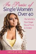 In Praise of Single Women Over 40: The World Is Your Stage Stand Front & Center