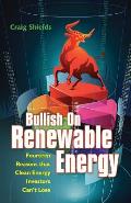 Bullish on Renewable Energy: Fourteen Reasons That Clean Energy Investors Can't Lose