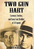 Two Gun Hart: Law Man, Cowboy, and Long-Lost Brother of Al Capone