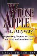 Whose Apple Is It, Anyway!: Empowering Purpose to Achieve Your God-Ordained Destiny
