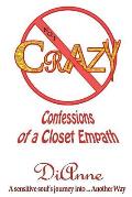Not Crazy: Confessions of a Closet Empath: A sensistive soul's journey into ... Another Way