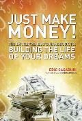Just Make Money!: The Entrepreneur's Handbook to Building the Life of Your Dreams