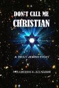 Don't Call Me Christian: A truly Jewish story