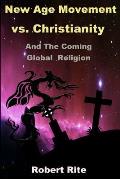 The New Age Movement vs. Christianity: and the Coming Global Religion