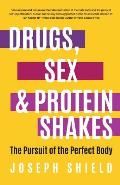 Drugs, Sex and Protein Shakes: In Pursuit of the Perfect Body