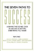The Seven Paths To Success: A Behind the Scenes Look at Success & Getting Everything You Want