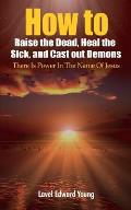 How to Raise the Dead, Heal the Sick, Cast out Demons: Power in the Name of Jesus