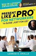 Present Like A Pro for Networkers: Eliminate Fear, Close the Room and Rise to the Top in Network Marketing