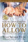 How to Allow-Working with the Law of Attraction to Allow Your Natural Well-Being