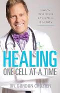 Healing One Cell at a Time Unlock Your Genetic Imprint to Prevent Disease & Live Healthy