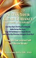 Access Your Clear Guidance -- Anytime, Anywhere!: Live Your Best Life More Confidently! Make Better Decisions! Leap Tall Buildings in a Single Bound!