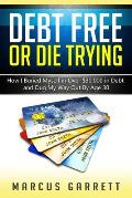 Debt Free or Die Trying: How I Buried Myself in Over $30,000 in Debt and Dug My Way Out