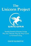 The Unicorn Project: Insider Secrets of Senior Living Plus the Ultimate Step-by-Step Guide to Assisted Living