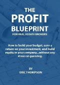 The Profit Blueprint for Real Estate Brokers: How to build your budget, earn a return on your investment, and build equity in your company...without a