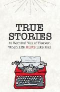True Stories: To Remind You of Heaven When Life Hurts Like Hell