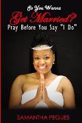 So You Wanna Get Married?: Pray Before You Say I Do