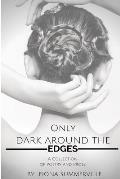 Only Dark Around the Edges: A Collection of Poetry and Prose