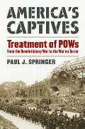 America's Captives: Treatment of POWs from the Revolutionary War to the War on Terror