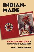 Indian-Made: Navajo Culture in the Marketplace, 1868-1940