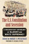 The U.S. Constitution and Secession: A Documentary Anthology of Slavery and White Supremacy