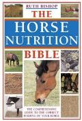 The Horse Nutrition Bible: The Comprehensive Guide to the Correct Feeding of Your Horse