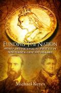Funding the Nation: Money and Nationalist Politics in Nineteenth-century Ireland