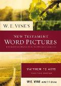 W. E. Vine's New Testament Word Pictures: Matthew to Acts