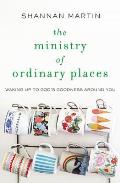 Ministry of Ordinary Places Waking Up to Gods Goodness Around You