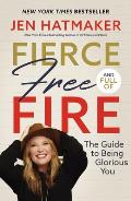 Fierce Free & Full of Fire The Guide to Being Glorious You