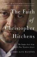 Faith of Christopher Hitchens The Restless Soul of the Worlds Most Notorious Atheist