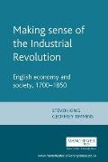 Making Sense of the Industrial Revolution: English Economy and Society, 1700-1850