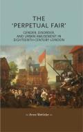 The 'Perpetual Fair': Gender, Disorder, and Urban Amusement in Eighteenth-Century London