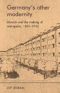 Germany's Other Modernity: Munich and the Making of Metropolis, 1895-1930