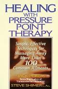 Healing Yourself with Pressure Point Therapy Simple Effective Techniques for Massaging Away More Than 100 Annoying Ailments
