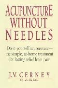 Acupuncture Without Needles: Do-It-Yourself Acupressure --The Simple, At-Home Treatment for Lasting Relief from Pain
