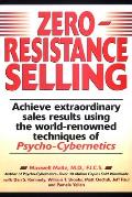 Zero-Resistance Selling: Achieve Extraordinary Sales Results Using World Renowned Techqs Psycho Cyberneti