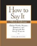 How to Say It: Choice Words, Phrases, Sentences, and Paragraphs for Every Situation: 3rd Edition