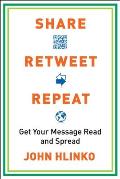 Share, Retweet, Repeat: Share, Retweet, Repeat: Get Your Message Read and Spread