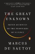 Great Unknown Seven Journeys to the Frontiers of Science