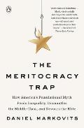 Meritocracy Trap How Americas Foundational Myth Feeds Inequality Dismantles the Middle Class & Devours the Elite